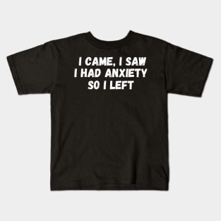 I Came I saw I Have Anxiety So I Left Kids T-Shirt